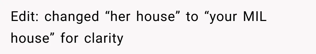Edit: changed “her house” to “your MIL house” for clarity