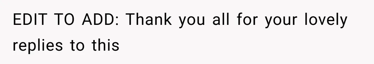 EDIT TO ADD: Thank you all for your lovely replies to this