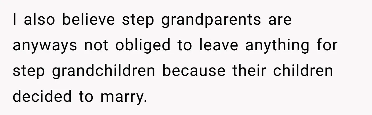 I also believe step grandparents are anyways not obliged to leave anything for step grandchildren because their children decided to marry.