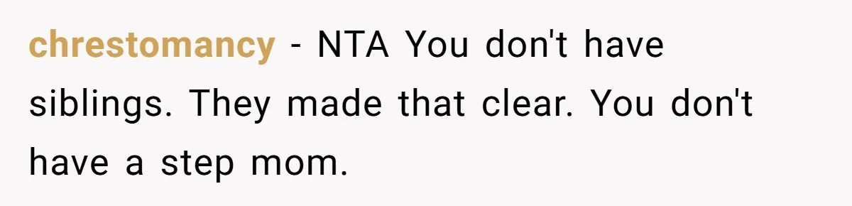 chrestomancy − NTA You don't have siblings. They made that clear. You don't have a step mom.