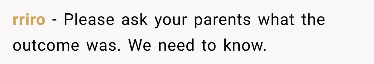 rriro − Please ask your parents what the outcome was. We need to know.