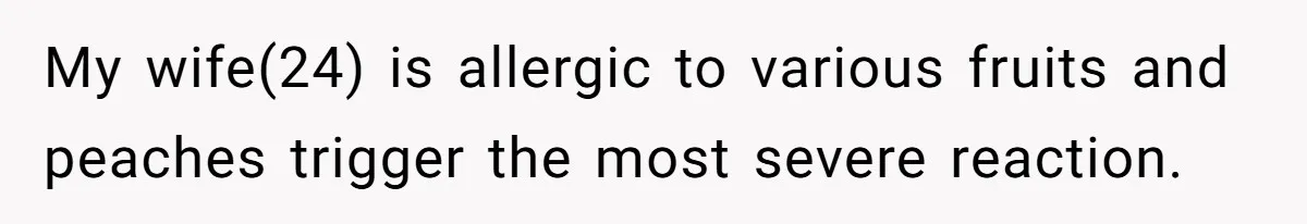 My wife(24) is allergic to various fruits and peaches trigger the most severe reaction.
