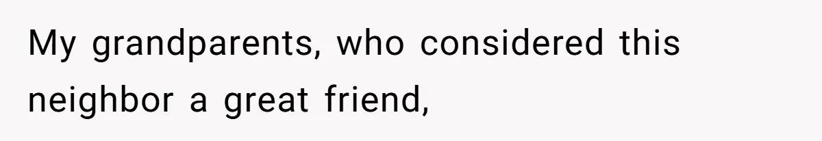 My grandparents, who considered this neighbor a great friend,