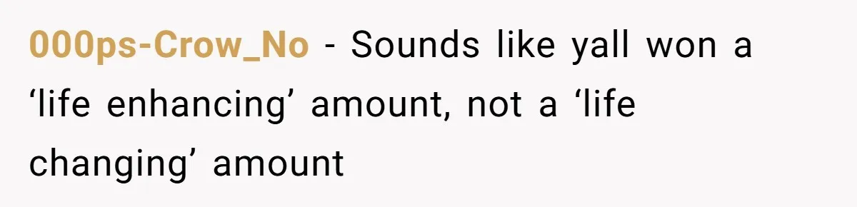 000ps-Crow_No − Sounds like yall won a ‘life enhancing’ amount, not a ‘life changing’ amount