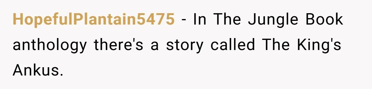 HopefulPlantain5475 − In The Jungle Book anthology there's a story called The King's Ankus.