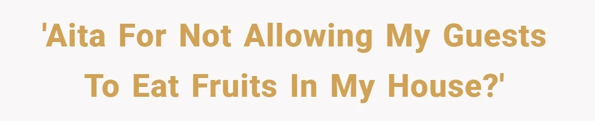 'AITA for not allowing my guests to eat fruits in my house?'