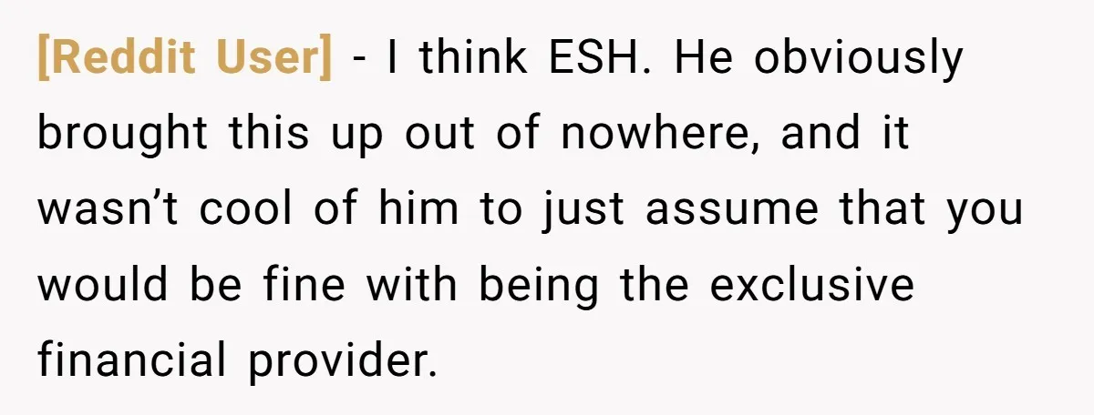 [Reddit User] − I think ESH. He obviously brought this up out of nowhere, and it wasn’t cool of him to just assume that you would be fine with being...