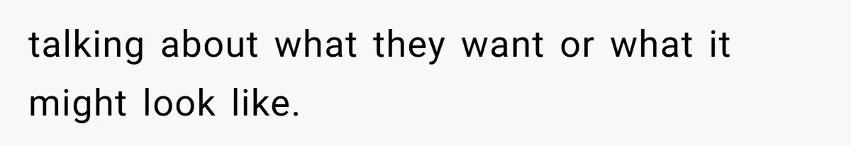 talking about what they want or what it might look like.