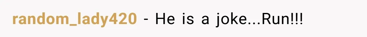 random_lady420 − He is a joke...Run!!!