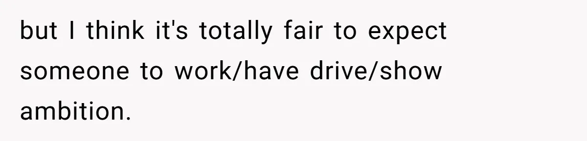 but I think it's totally fair to expect someone to work/have drive/show ambition.