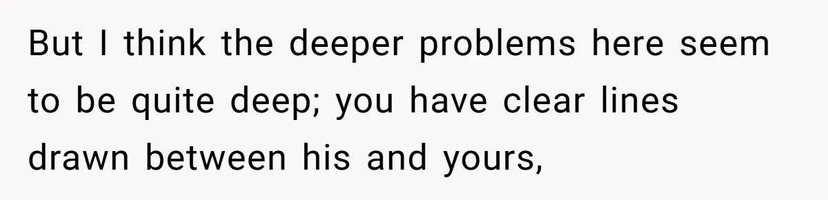 But I think the deeper problems here seem to be quite deep; you have clear lines drawn between his and yours,