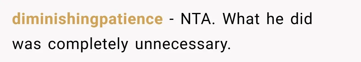 diminishingpatience − NTA. What he did was completely unnecessary.