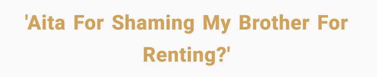 'AITA for shaming my brother for renting?'