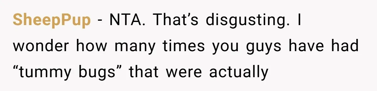 SheepPup − NTA. That’s disgusting. I wonder how many times you guys have had “tummy bugs” that were actually