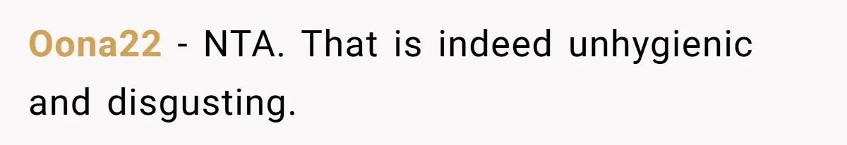Oona22 − NTA. That is indeed unhygienic and disgusting.