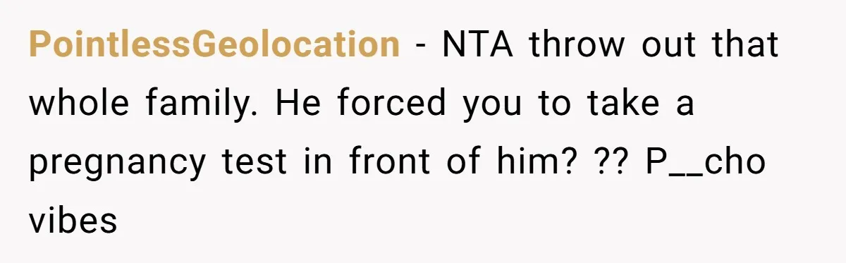 PointlessGeolocation − NTA throw out that whole family. He forced you to take a pregnancy test in front of him? ?? P__cho vibes