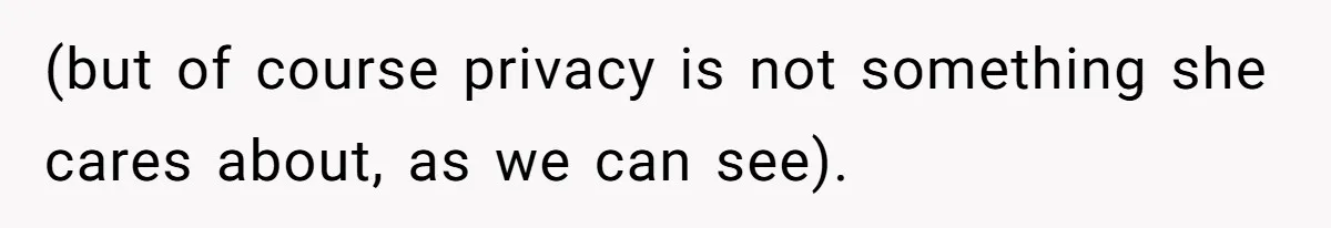 (but of course privacy is not something she cares about, as we can see).