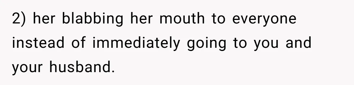 2) her blabbing her mouth to everyone instead of immediately going to you and your husband.