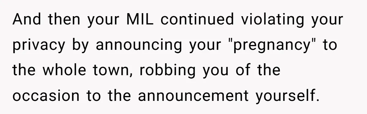 And then your MIL continued violating your privacy by announcing your "pregnancy" to the whole town, robbing you of the occasion to the announcement yourself.