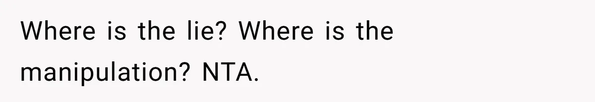 Where is the lie? Where is the manipulation? NTA.