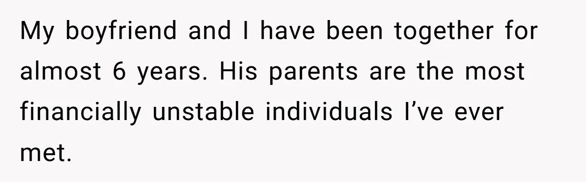 My boyfriend and I have been together for almost 6 years. His parents are the most financially unstable individuals I’ve ever met.