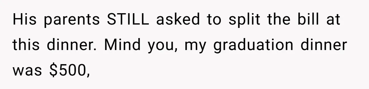 His parents STILL asked to split the bill at this dinner. Mind you, my graduation dinner was $500,