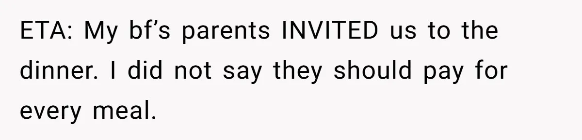 ETA: My bf’s parents INVITED us to the dinner. I did not say they should pay for every meal.