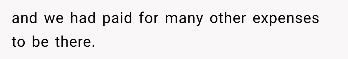 and we had paid for many other expenses to be there.