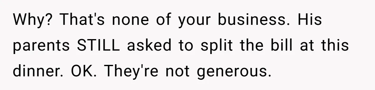 Why? That's none of your business. His parents STILL asked to split the bill at this dinner. OK. They're not generous.