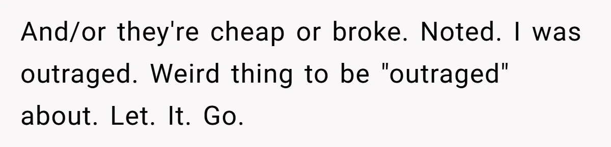 And/or they're cheap or broke. Noted. I was outraged. Weird thing to be "outraged" about. Let. It. Go.