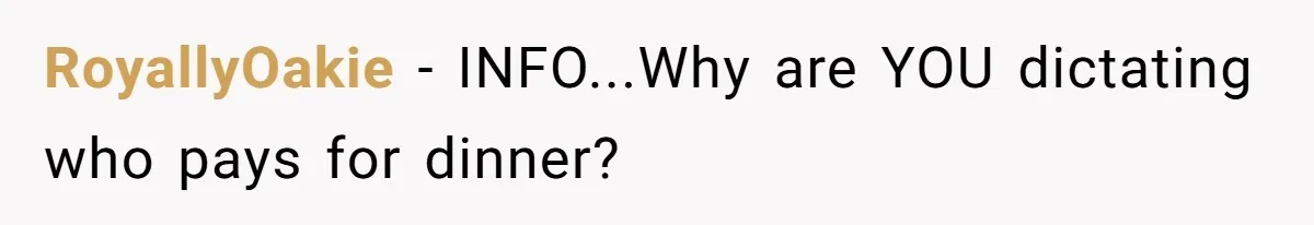 RoyallyOakie − INFO...Why are YOU dictating who pays for dinner?
