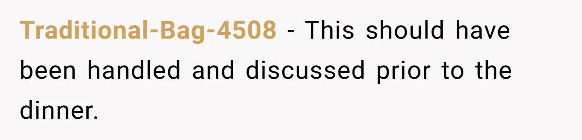 Traditional-Bag-4508 − This should have been handled and discussed prior to the dinner.