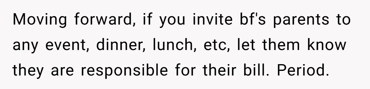 Moving forward, if you invite bf's parents to any event, dinner, lunch, etc, let them know they are responsible for their bill. Period.
