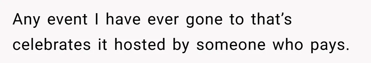 Any event I have ever gone to that’s celebrates it hosted by someone who pays.