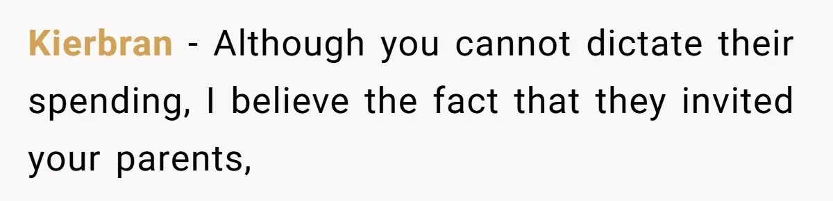 Kierbran − Although you cannot dictate their spending, I believe the fact that they invited your parents,
