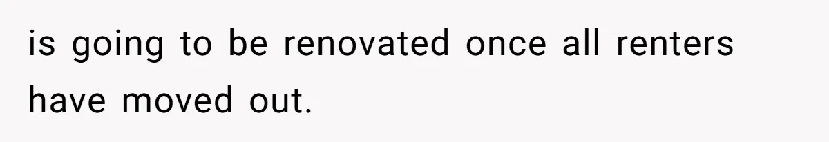 is going to be renovated once all renters have moved out.