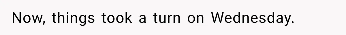 Now, things took a turn on Wednesday.
