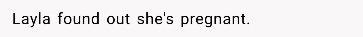 Layla found out she's pregnant.