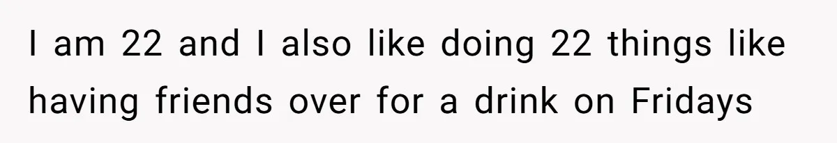 I am 22 and I also like doing 22 things like having friends over for a drink on Fridays