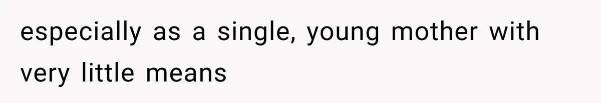 especially as a single, young mother with very little means