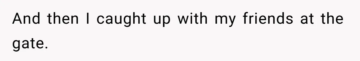 And then I caught up with my friends at the gate.