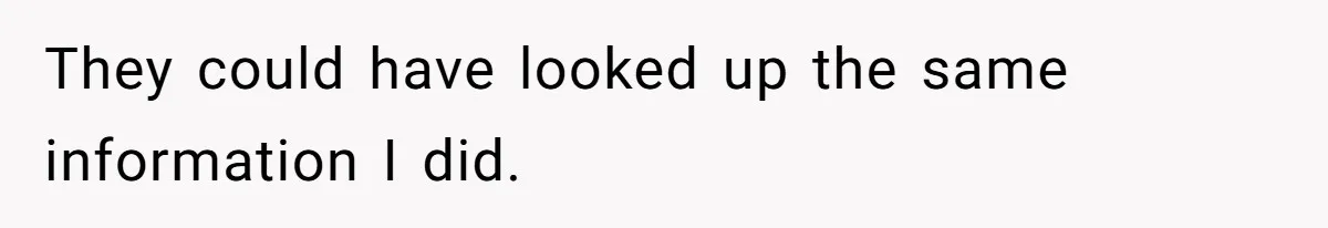 They could have looked up the same information I did.