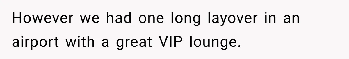 However we had one long layover in an airport with a great VIP lounge.