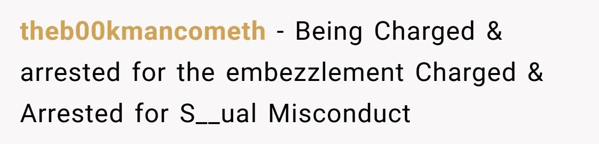 theb00kmancometh − Being Charged & arrested for the embezzlement Charged & Arrested for S__ual Misconduct