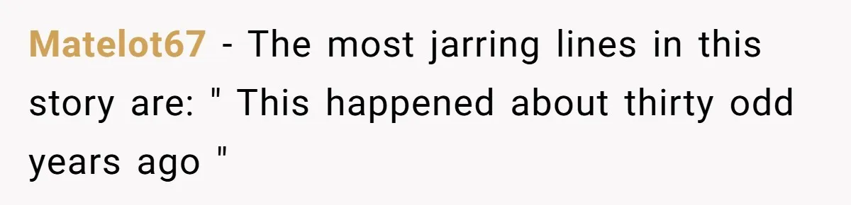 Matelot67 − The most jarring lines in this story are: " This happened about thirty odd years ago "