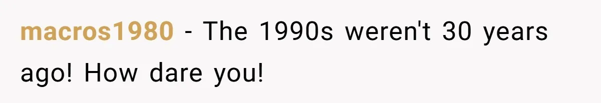 macros1980 − The 1990s weren't 30 years ago! How dare you!
