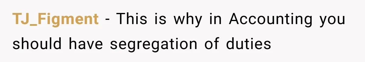 TJ_Figment − This is why in Accounting you should have segregation of duties