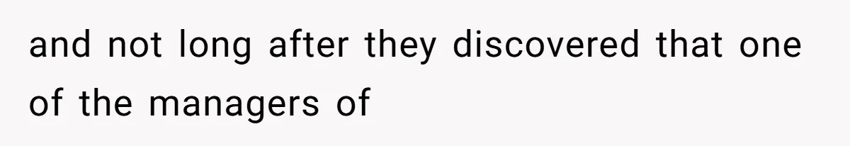 and not long after they discovered that one of the managers of