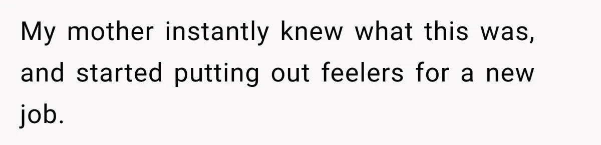 My mother instantly knew what this was, and started putting out feelers for a new job.