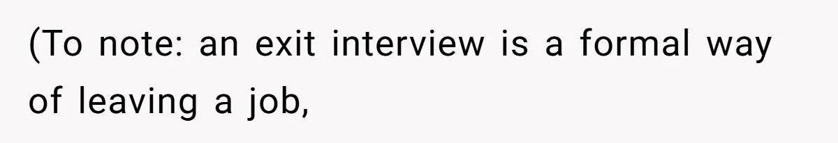(To note: an exit interview is a formal way of leaving a job,